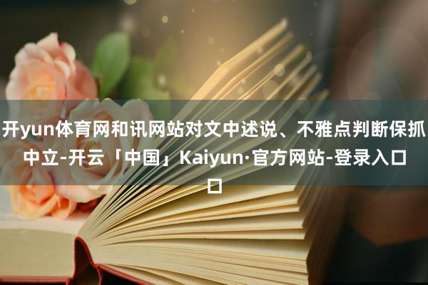 开yun体育网和讯网站对文中述说、不雅点判断保抓中立-开云「中国」Kaiyun·官方网站-登录入口