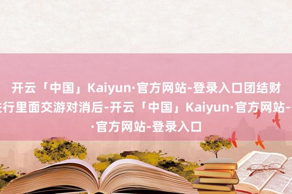 开云「中国」Kaiyun·官方网站-登录入口团结财务报表进行里面交游对消后-开云「中国」Kaiyun·官方网站-登录入口