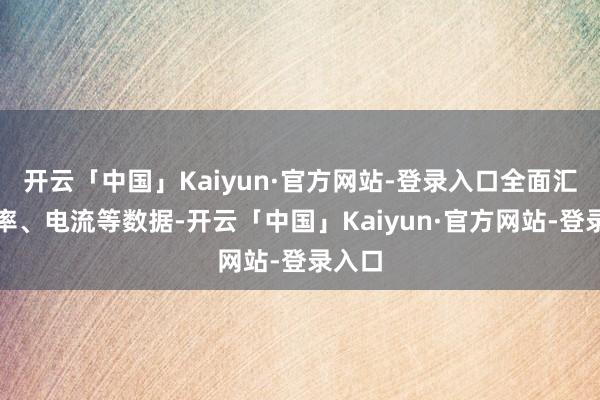 开云「中国」Kaiyun·官方网站-登录入口全面汇聚频率、电流等数据-开云「中国」Kaiyun·官方网站-登录入口