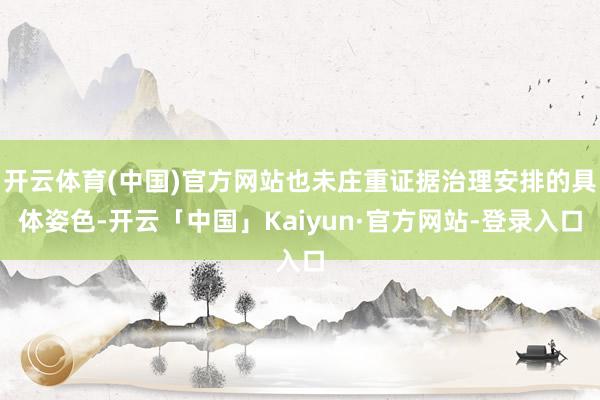 开云体育(中国)官方网站也未庄重证据治理安排的具体姿色-开云「中国」Kaiyun·官方网站-登录入口