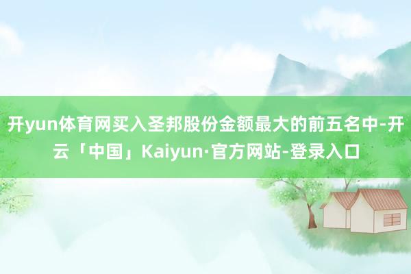 开yun体育网买入圣邦股份金额最大的前五名中-开云「中国」Kaiyun·官方网站-登录入口