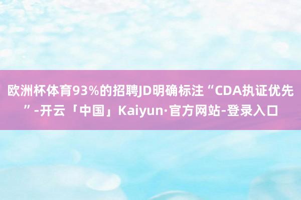 欧洲杯体育93%的招聘JD明确标注“CDA执证优先”-开云「中国」Kaiyun·官方网站-登录入口